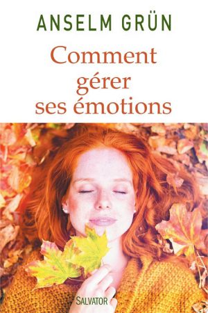 Comment gérer ses émotions : Transformez-les en forces !