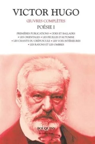 Poésie Volume 1 : Premières Publications - Odes Et Ballades - Les Orientales - Les Feuilles D'automne - Les Chants Du Crépuscule - Les Voix Intérieures - Les Rayons Et Les Ombres