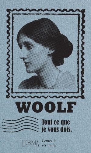Tout Ce Que Je Vous Dois - Lettres À Ses Amies