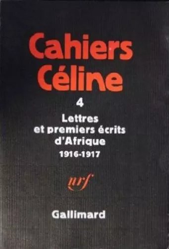 Cahiers Céline Tome 4 - Lettres Et Premiers Écrits D'afrique (1916-1917)