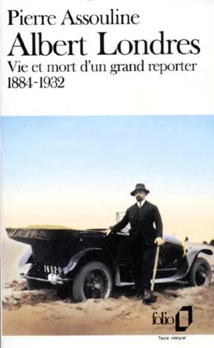 Albert Londres - Vie Et Mort D'un Grand Reporter, 1884-1932
