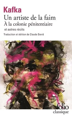 Tous Les Textes Parus Du Vivant De Kafka - Tome 2, Un Artiste De La Faim, A La Colonie Pénitentiaire Et Autres Récits