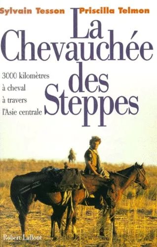 La Chevauchee Des Steppes - 3000 Kilometres A Cheval A Travers L'asie Centrale