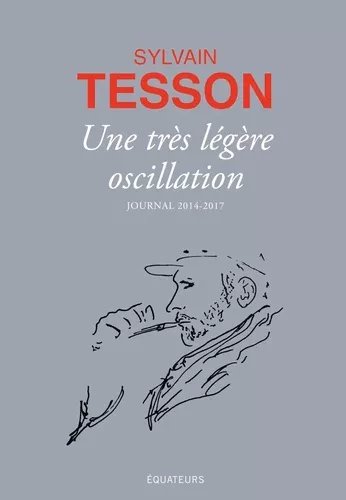 Une Très Légère Oscillation - Journal 2014-2017