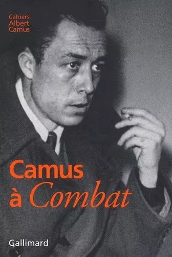 Camus À Combat - Editoriaux Et Articles D'albert Camus 1944-1947