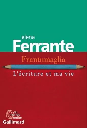 Frantumaglia - L'écriture Et Ma Vie : Papiers 1991-2003, Cartes 2003-2007, Lettres 2011-2016