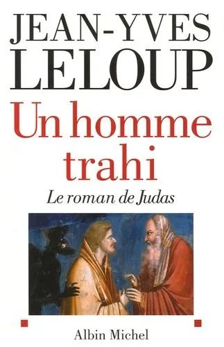 Un Homme Trahi - Le Roman De Judas Suivi De Réflexions Autour D'uné Énigme