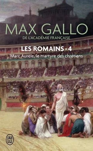 Les Romains - Tome 4 - Marc Aurèle - Le Martyre Des Chrétiens