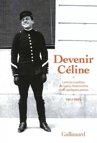 Devenir Céline - Lettres Inédites De Louis Destouches Et De Quelques Autres, 1912-1919